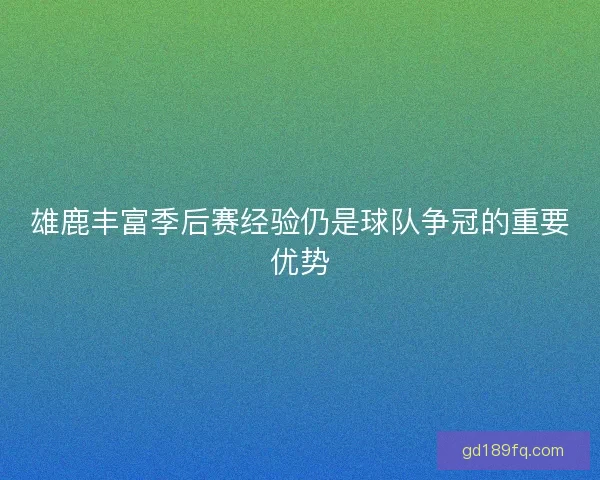 雄鹿丰富季后赛经验仍是球队争冠的重要优势