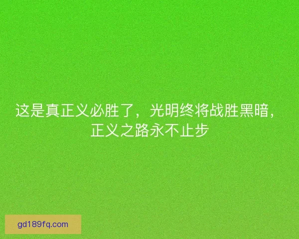 这是真正义必胜了，光明终将战胜黑暗，正义之路永不止步